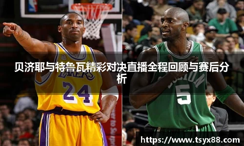 贝济耶与特鲁瓦精彩对决直播全程回顾与赛后分析